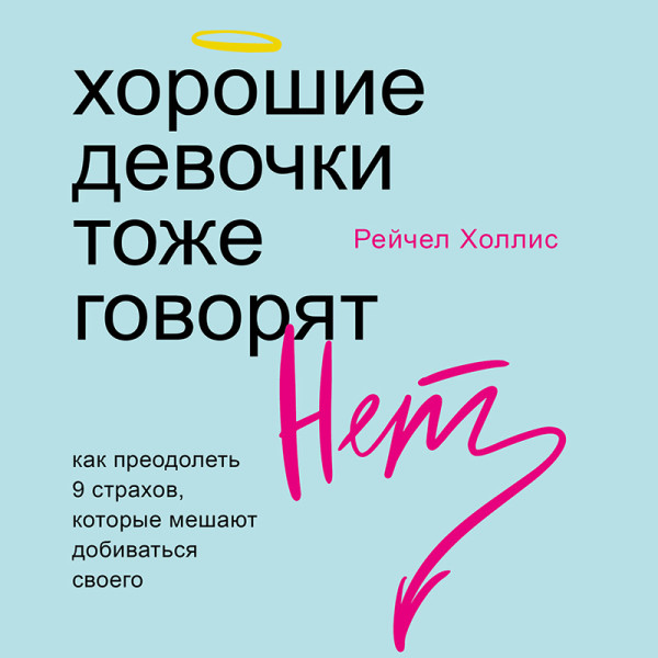 Хорошие девочки тоже говорят "нет". Как преодолеть 9 страхов, которые мешают добиваться своего