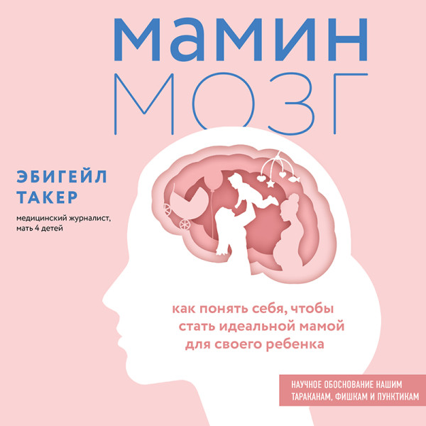 Мамин мозг. Как понять себя, чтобы стать идеальной мамой для своего ребёнка. Научное обоснование нашим тараканам, фишкам и пунктикам