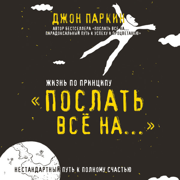 Жизнь по принципу «Послать все на...». Нестандартный путь к полному счастью