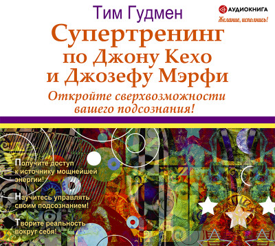 Супертренинг по Джону Кехо и Джозефу Мэрфи. Откройте сверхвозможности вашего подсознания!