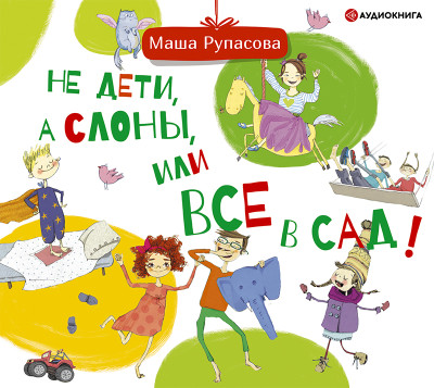 Не дети, а слоны, или Все в сад!